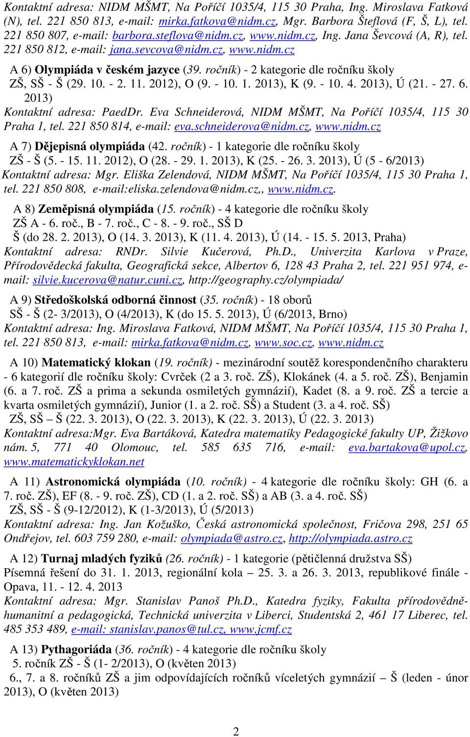 ročník) - 2 kategorie dle ročníku školy ZŠ, SŠ - Š (29. 10. - 2. 11. 2012), O (9. - 10. 1. 2013), K (9. - 10. 4. 2013), Ú (21. - 27. 6. 2013) Kontaktní adresa: PaedDr.