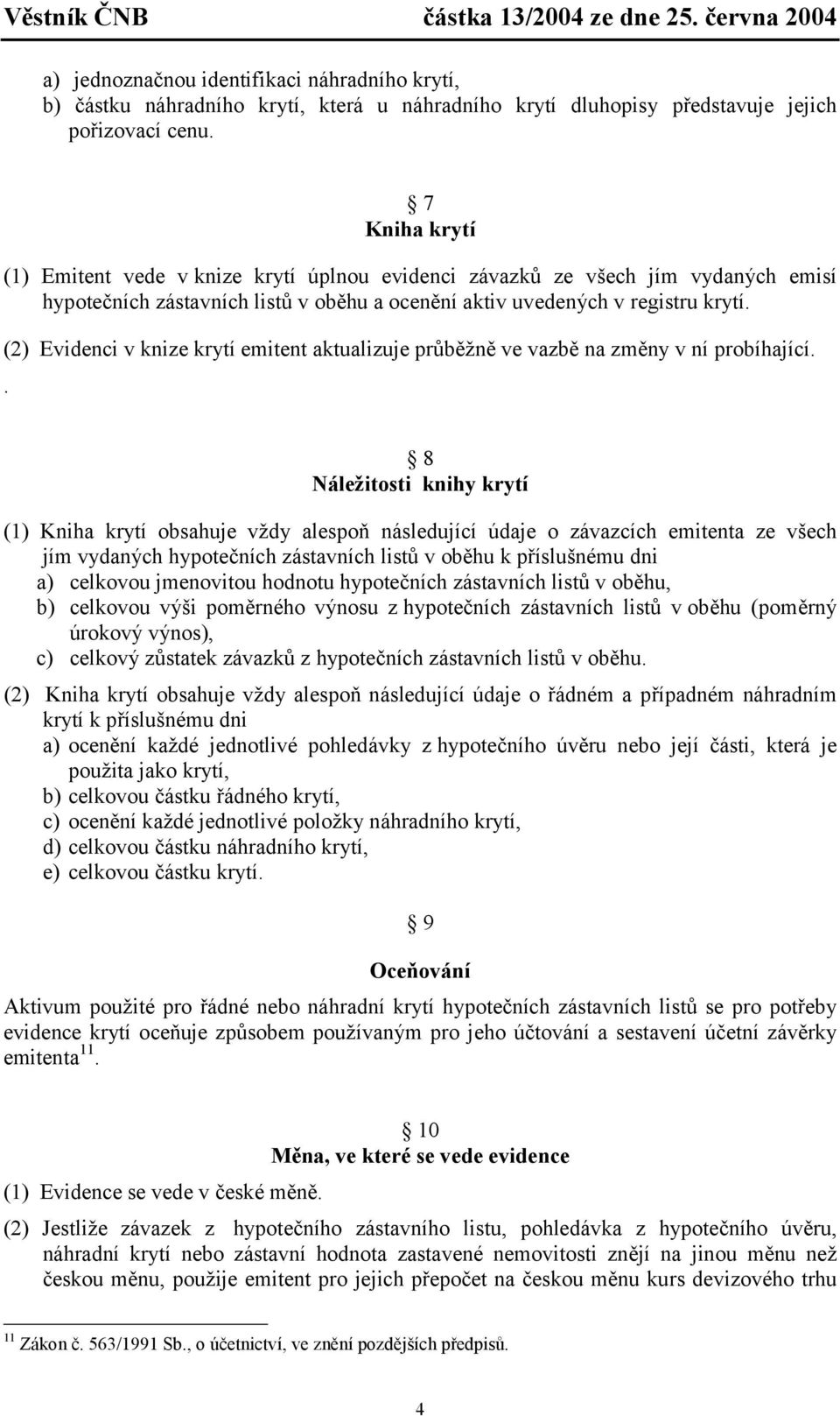 (2) Evidenci v knize krytí emitent aktualizuje průběžně ve vazbě na změny v ní probíhající.