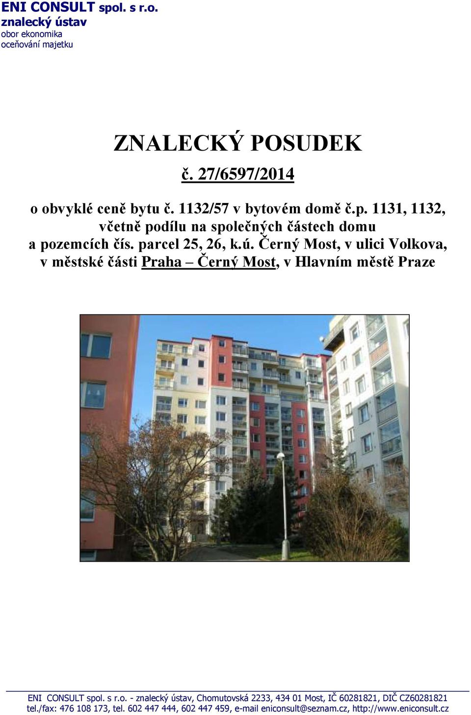 Černý Most, v ulici Volkova, v městské části Praha Černý Most, v Hlavním městě Praze ENI CONSULT spol. s r.o. - znalecký ústav, Chomutovská 2233, 434 01 Most, IČ 60281821, DIČ CZ60281821 tel.