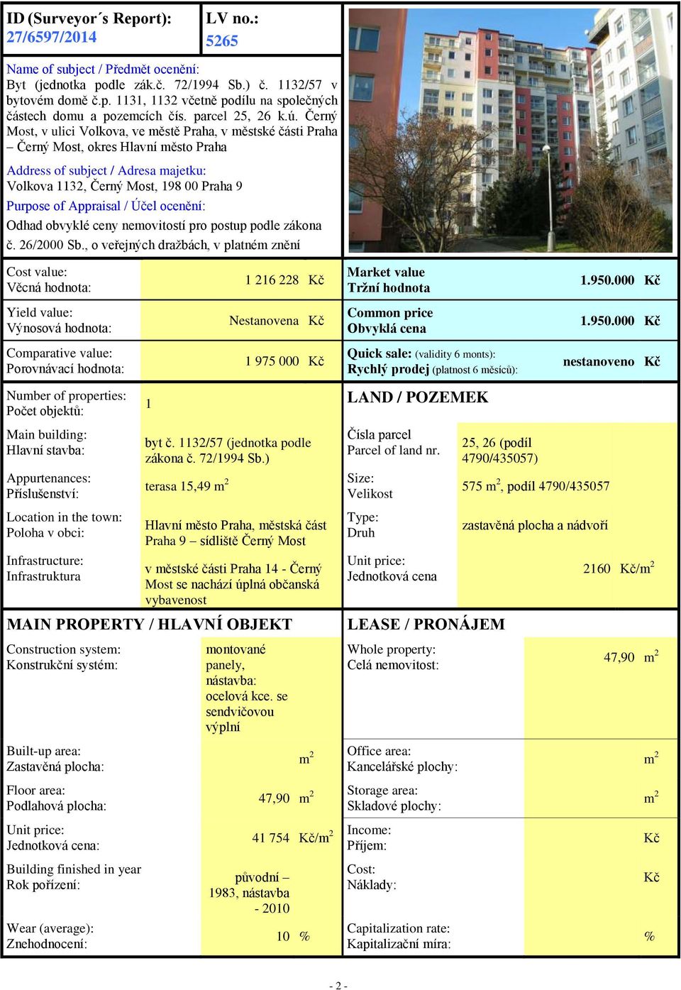 Černý Most, v ulici Volkova, ve městě Praha, v městské části Praha Černý Most, okres Hlavní město Praha Address of subject / Adresa majetku: Volkova 1132, Černý Most, 198 00 Praha 9 Purpose of