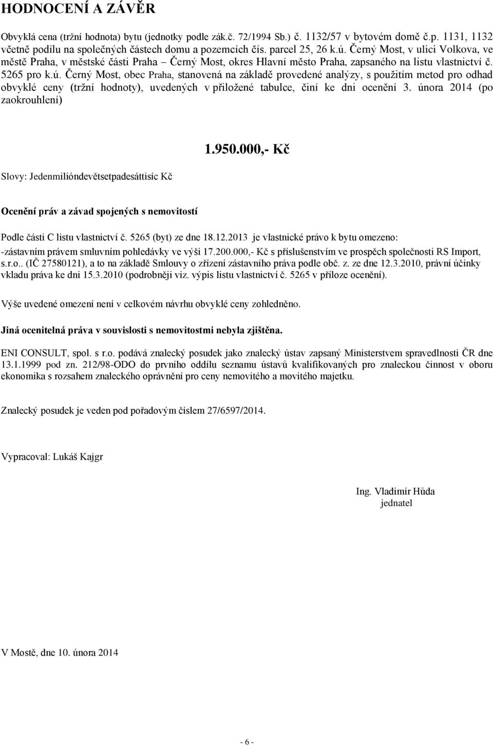 února 2014 (po zaokrouhlení) Slovy: Jedenmilióndevětsetpadesáttisíc Kč 1.950.000,- Kč Ocenění práv a závad spojených s nemovitostí Podle části C listu vlastnictví č. 5265 (byt) ze dne 18.12.