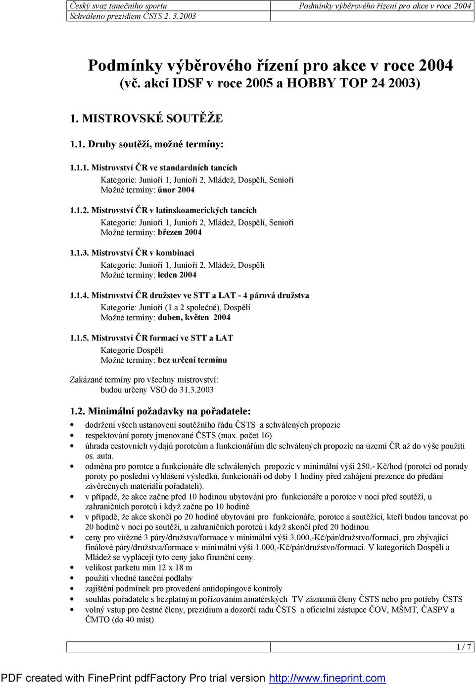 Mládež, Dospě lí, Senioři Možné termíny: únor 2004 1.1.2. Mistrovství Č R v latinskoamerických tancích Kategorie: Junioři 1, Junioři 2, Mládež, Dospě lí, Senioři Možné termíny: březen 2004 1.1.3.