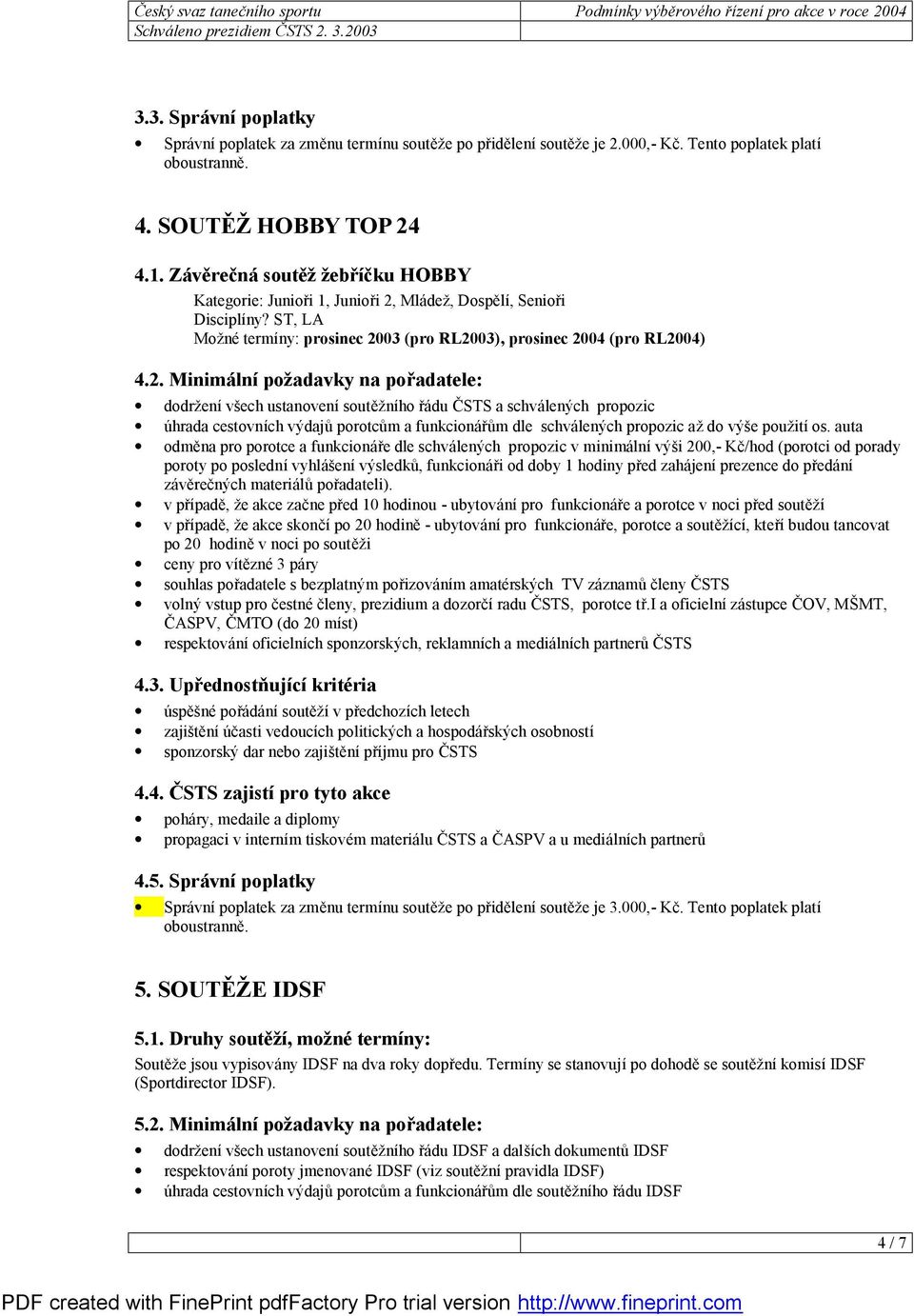 auta odměna pro porotce a funkcionáře dle schválených propozic v minimální výši 200,- Kč/hod (porotci od porady v případě, že akce začne před 10 hodinou - ubytování pro funkcionář e a porotce v noci