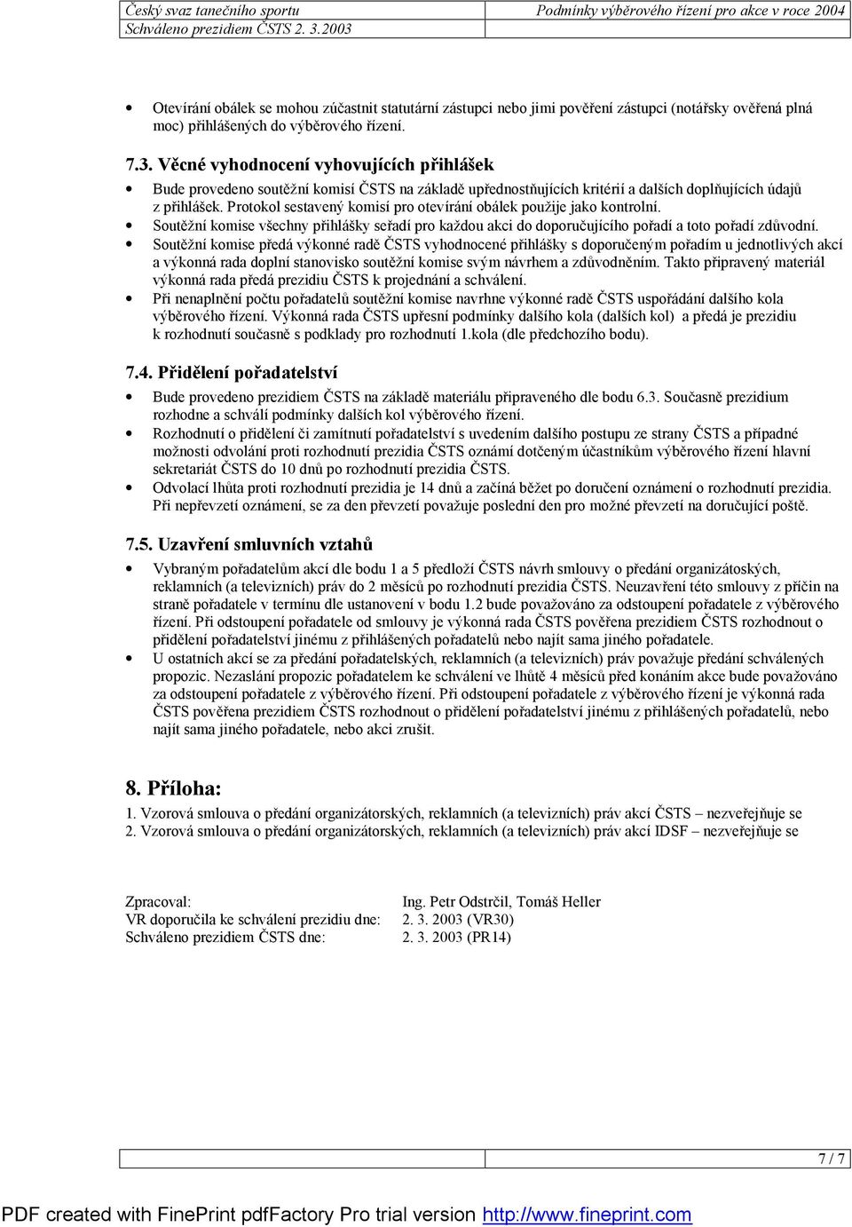 Protokol sestavený komisí pro otevírání obálek použije jako kontrolní. Soutěžní komise všechny přihláš ky seřadí pro každou akci do doporučujícího pořadí a toto pořadí zdůvodní.