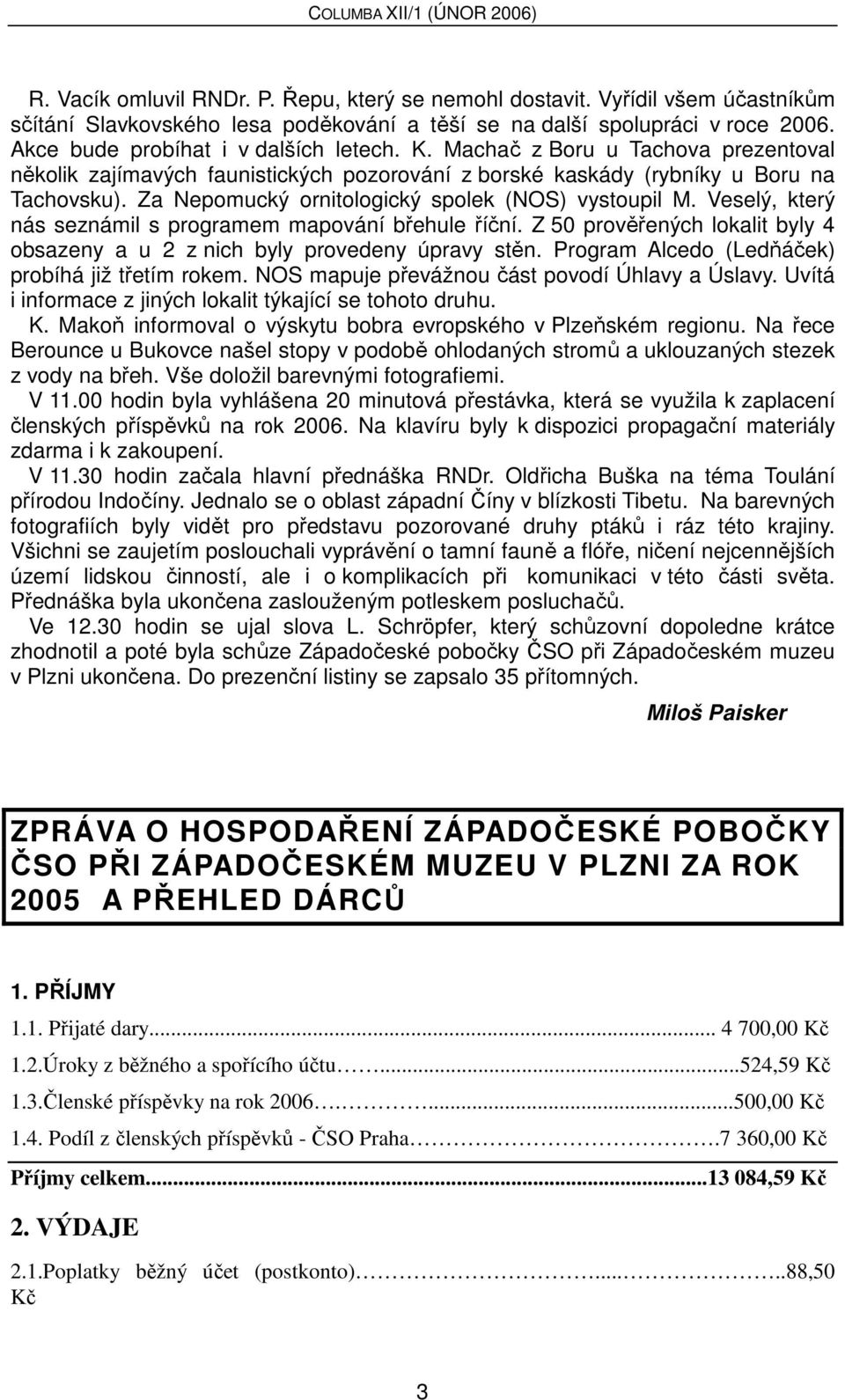 Veselý, který nás seznámil s programem mapování břehule říční. Z 50 prověřených lokalit byly 4 obsazeny a u 2 z nich byly provedeny úpravy stěn. Program Alcedo (Ledňáček) probíhá již třetím rokem.