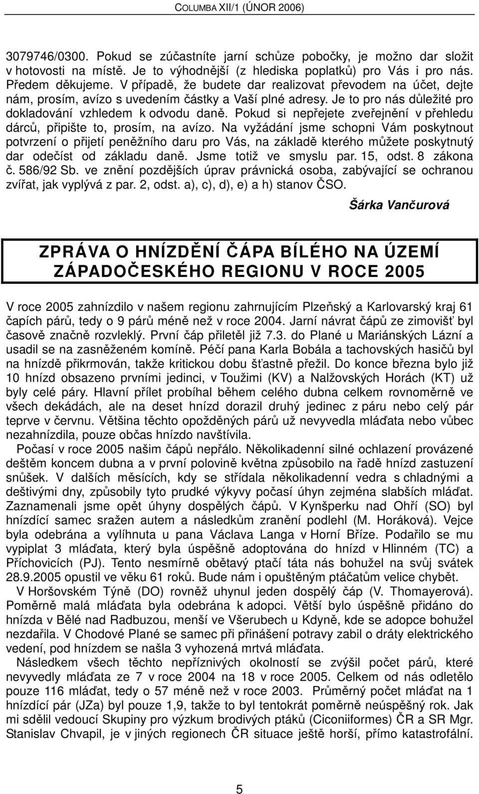 Pokud si nepřejete zveřejnění v přehledu dárců, připište to, prosím, na avízo.