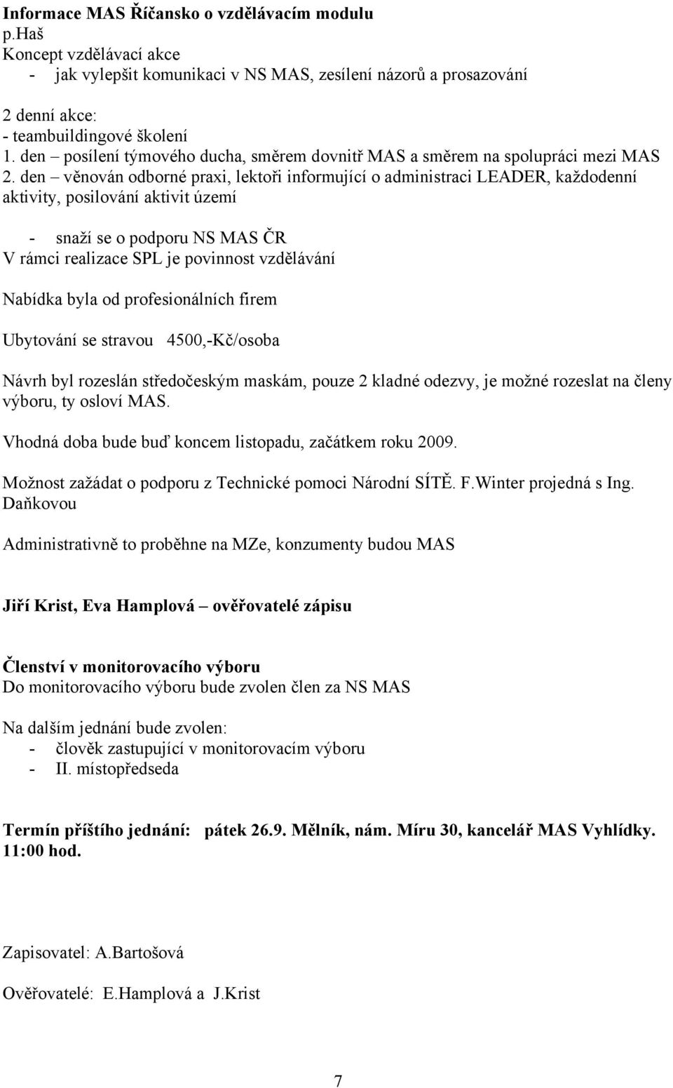 den věnován odborné praxi, lektoři informující o administraci LEADER, každodenní aktivity, posilování aktivit území - snaží se o podporu NS MAS ČR V rámci realizace SPL je povinnost vzdělávání