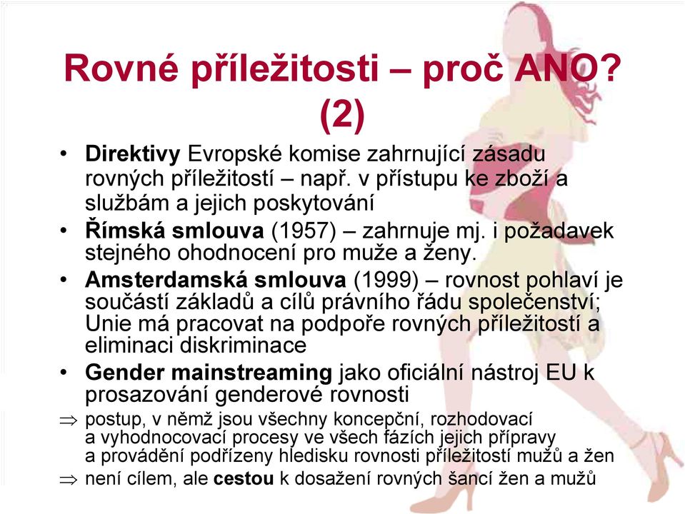 Amsterdamská smlouva (1999) rovnost pohlaví je součástí základů a cílů právního řádu společenství; Unie má pracovat na podpoře rovných příležitostí a eliminaci diskriminace Gender