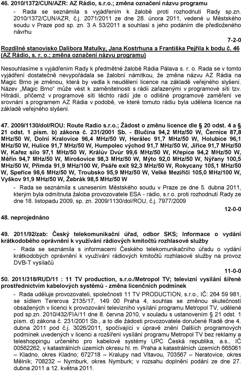 3 A 53/2011 a souhlasí s jeho podáním dle předloţeného návrhu 7-2-0 Rozdílné stanovisko Dalibora Matulky, Jana Kostrhuna a Františka Pejřila k bodu č. 46 (AZ Rádio, s. r. o.