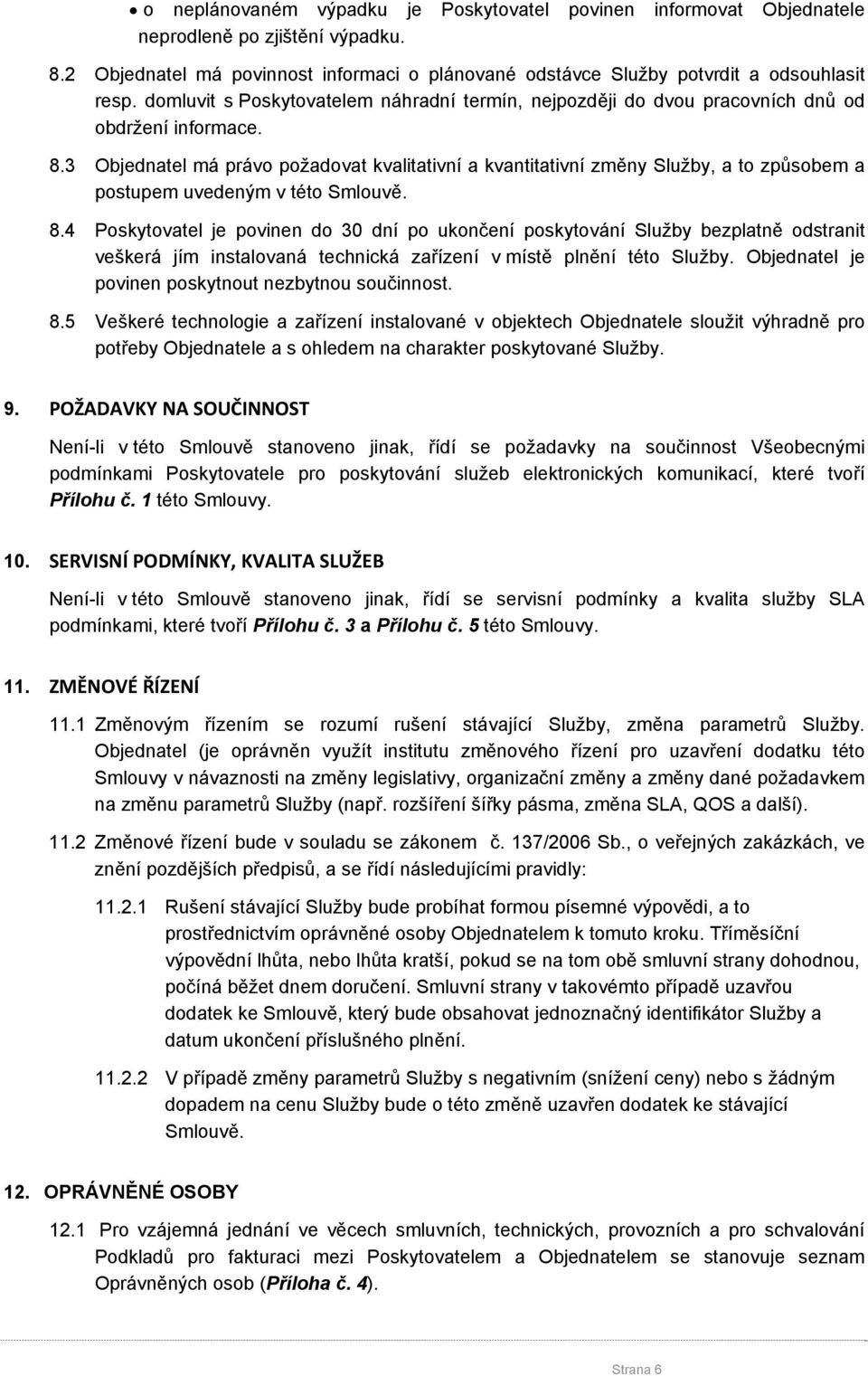 3 Objednatel má právo požadovat kvalitativní a kvantitativní změny Služby, a to způsobem a postupem uvedeným v této Smlouvě. 8.