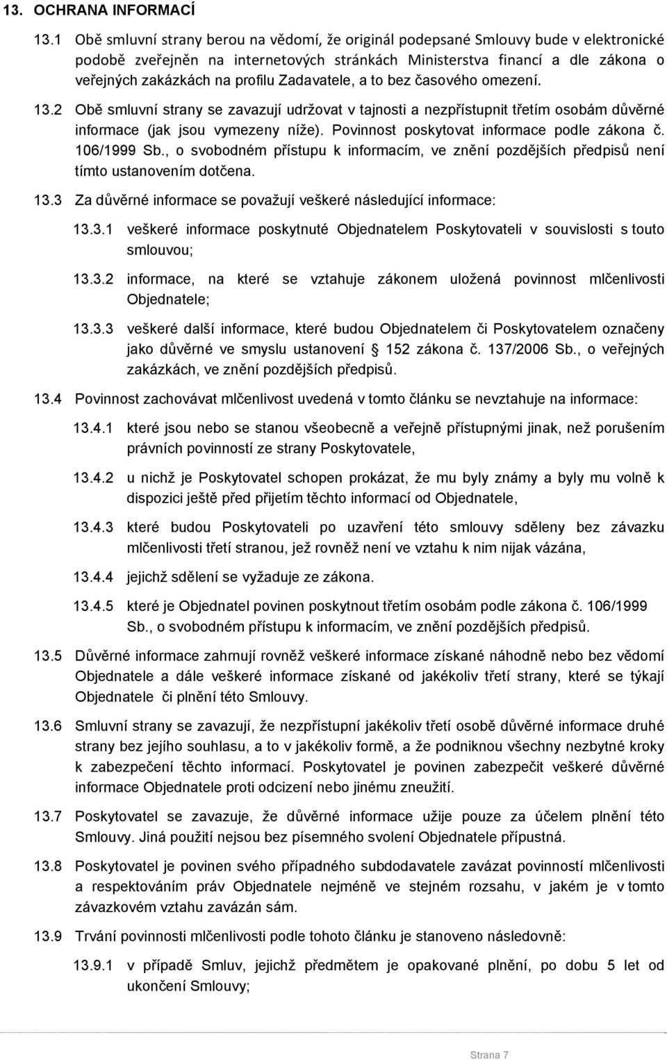 Zadavatele, a to bez časového omezení. 13.2 Obě smluvní strany se zavazují udržovat v tajnosti a nezpřístupnit třetím osobám důvěrné informace (jak jsou vymezeny níže).