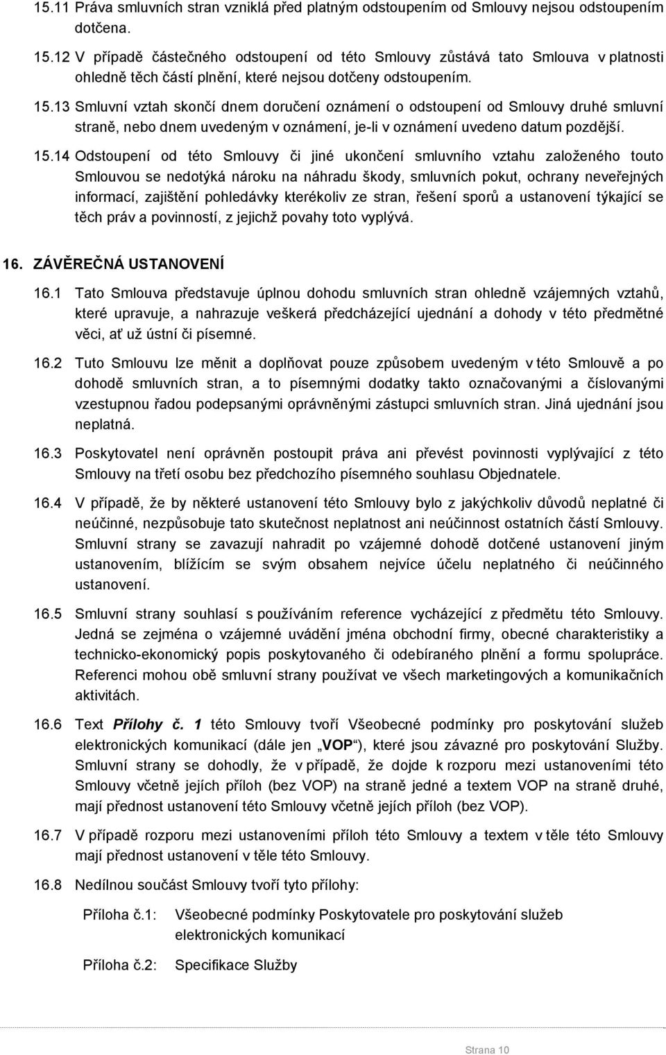 13 Smluvní vztah skončí dnem doručení oznámení o odstoupení od Smlouvy druhé smluvní straně, nebo dnem uvedeným v oznámení, je-li v oznámení uvedeno datum pozdější. 15.