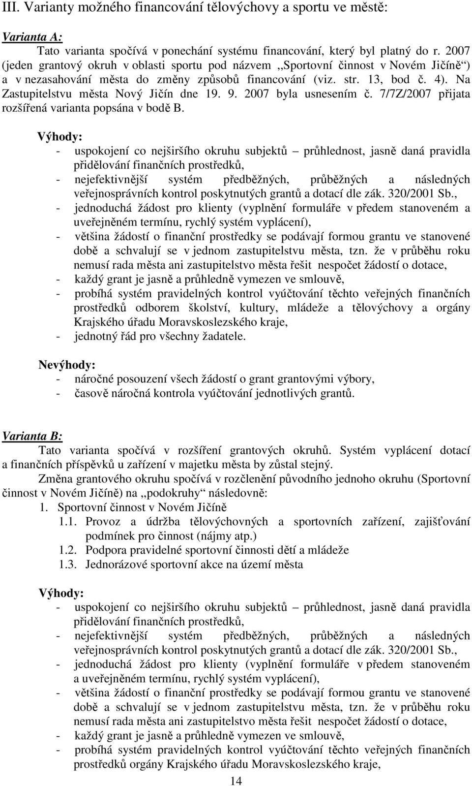 Na Zastupitelstvu města Nový Jičín dne 19. 9. 2007 byla usnesením č. 7/7Z/2007 přijata rozšířená varianta popsána v bodě B.