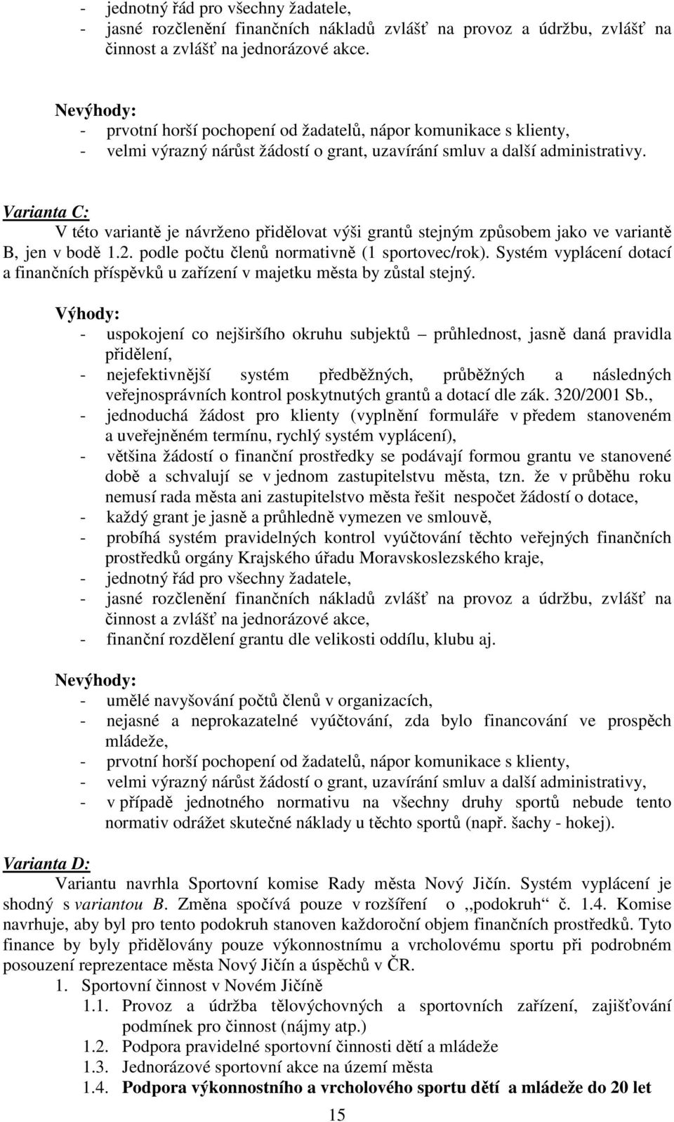 Varianta C: V této variantě je návrženo přidělovat výši grantů stejným způsobem jako ve variantě B, jen v bodě 1.2. podle počtu členů normativně (1 sportovec/rok).