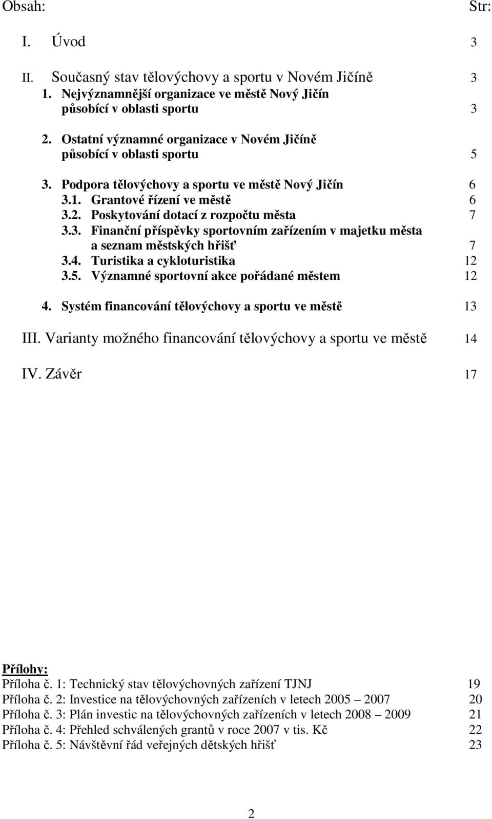 Poskytování dotací z rozpočtu města 7 3.3. Finanční příspěvky sportovním zařízením v majetku města a seznam městských hřišť 7 3.4. Turistika a cykloturistika 12 3.5.
