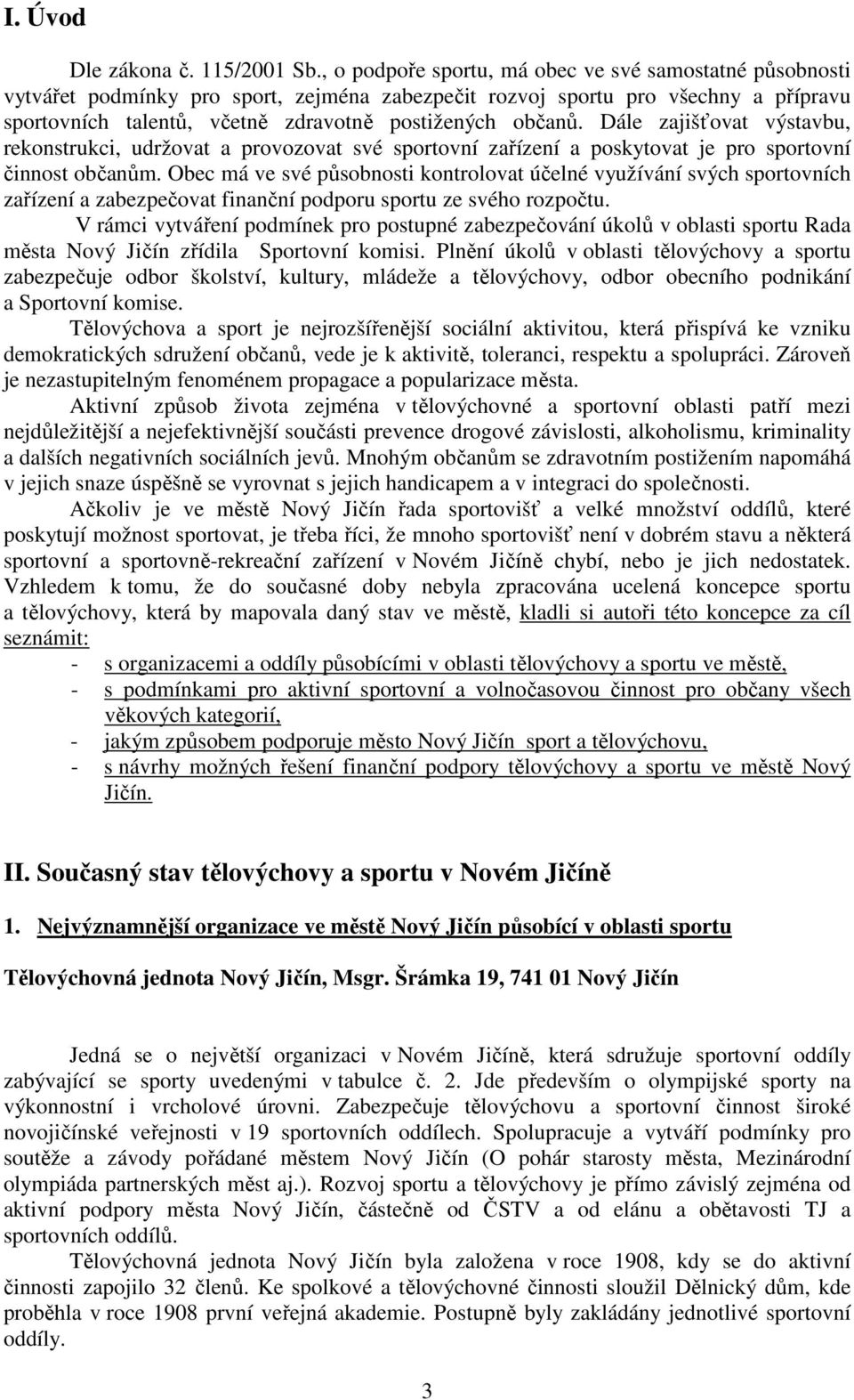 Dále zajišťovat výstavbu, rekonstrukci, udržovat a provozovat své sportovní zařízení a poskytovat je pro sportovní činnost občanům.