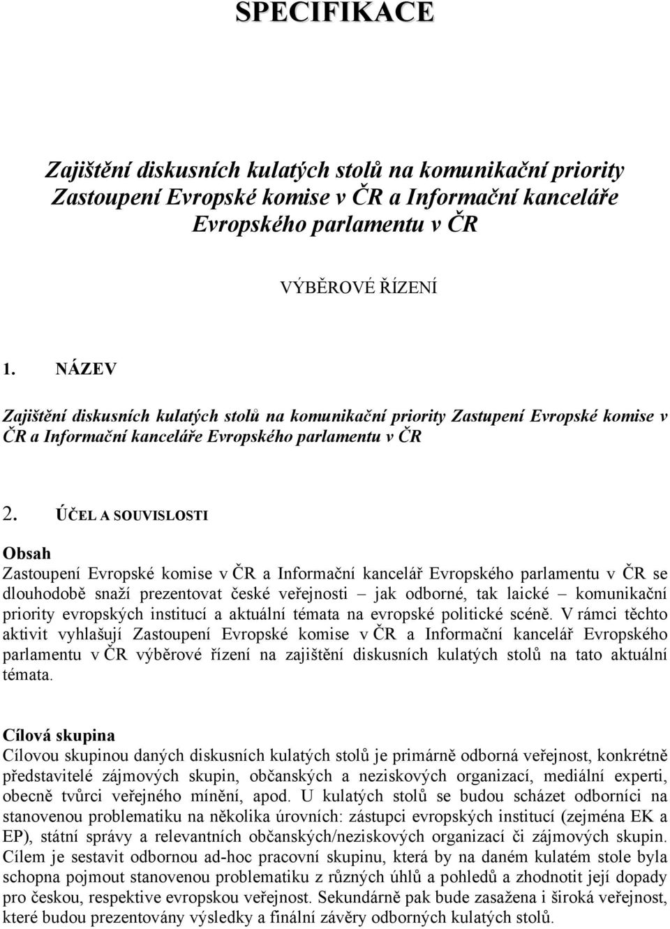 ÚČEL A SOUVISLOSTI Obsah Zastoupení Evropské komise v ČR a Informační kancelář Evropského parlamentu v ČR se dlouhodobě snaží prezentovat české veřejnosti jak odborné, tak laické komunikační priority