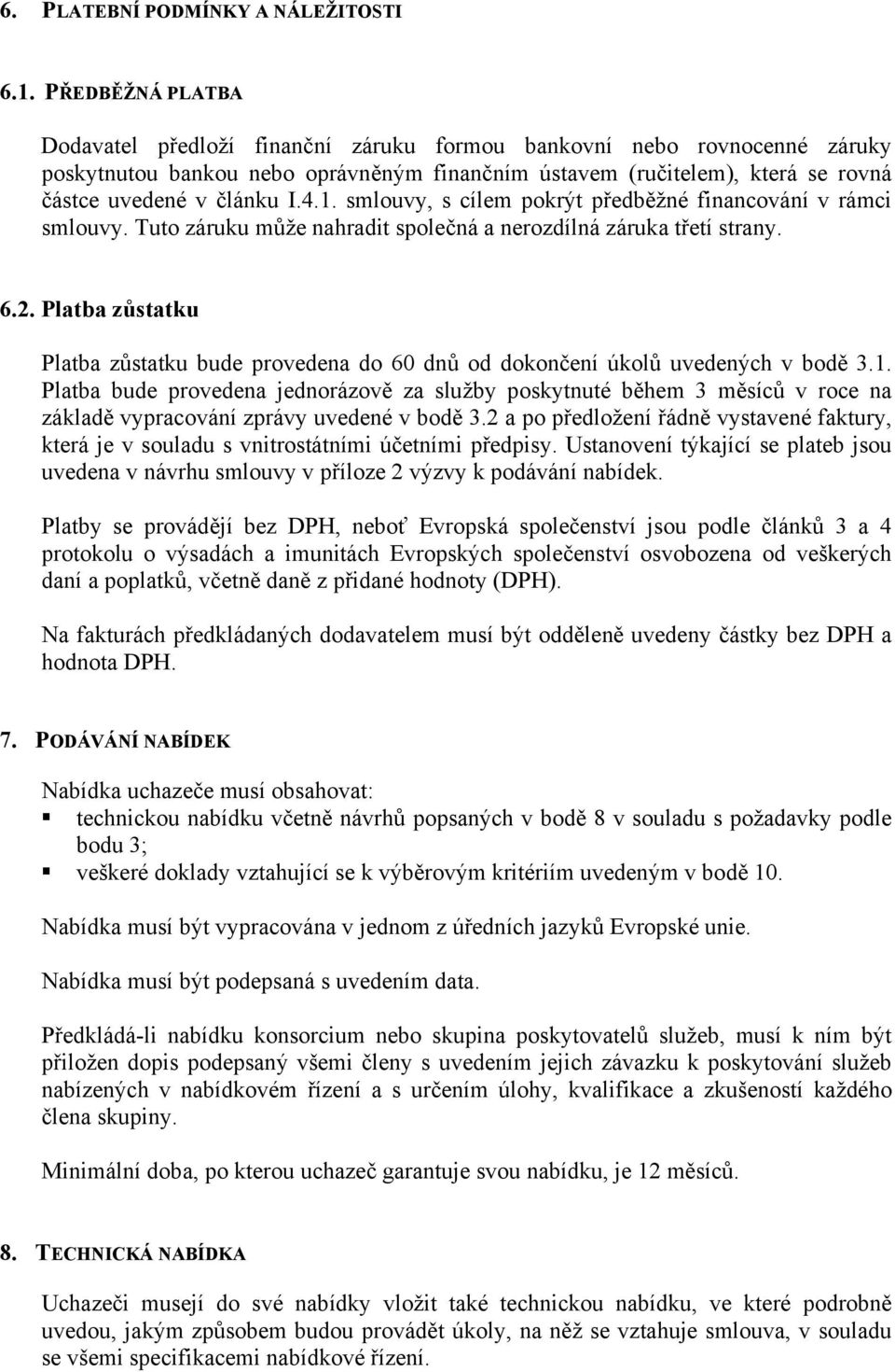 4.. smlouvy, s cílem pokrýt předběžné financování v rámci smlouvy. Tuto záruku může nahradit společná a nerozdílná záruka třetí strany. 6.2.