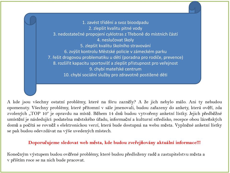 chybí mateřské centrum 10. chybí sociální služby pro zdravotně postižené děti A kde jsou všechny ostatní problémy, které na fóru zazněly? A že jich nebylo málo. Ani ty nebudou opomenuty.