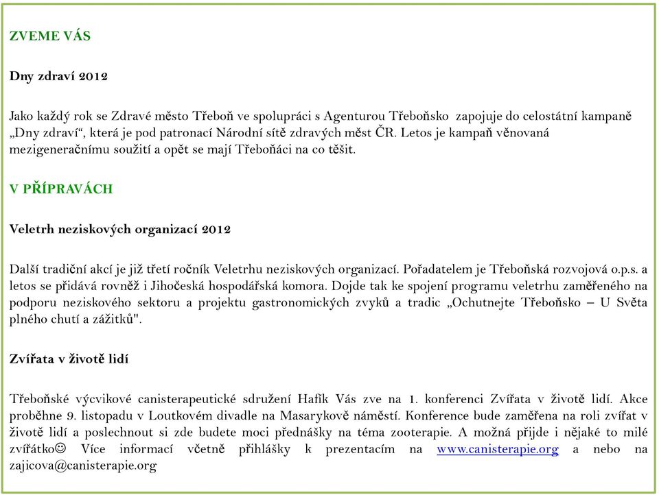 V PŘÍPRAVÁCH Veletrh neziskových organizací 2012 Další tradiční akcí je již třetí ročník Veletrhu neziskových organizací. Pořadatelem je Třeboňská rozvojová o.p.s. a letos se přidává rovněž i Jihočeská hospodářská komora.