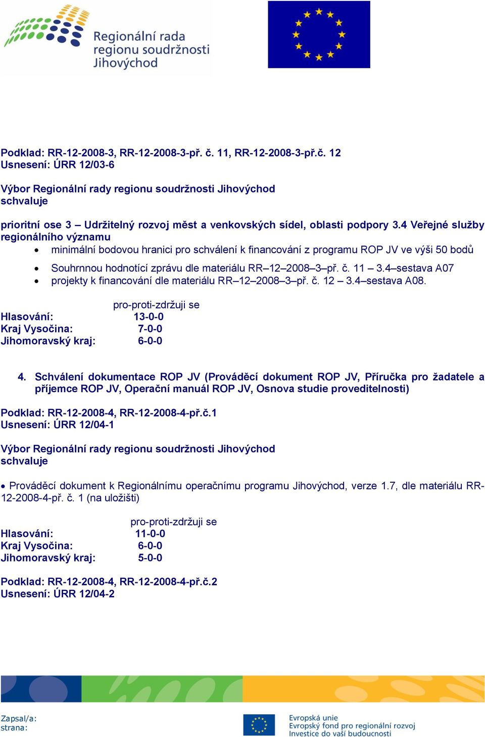4 sestava A07 projekty k financování dle materiálu RR 12 2008 3 př. č. 12 3.4 sestava A08. 4.