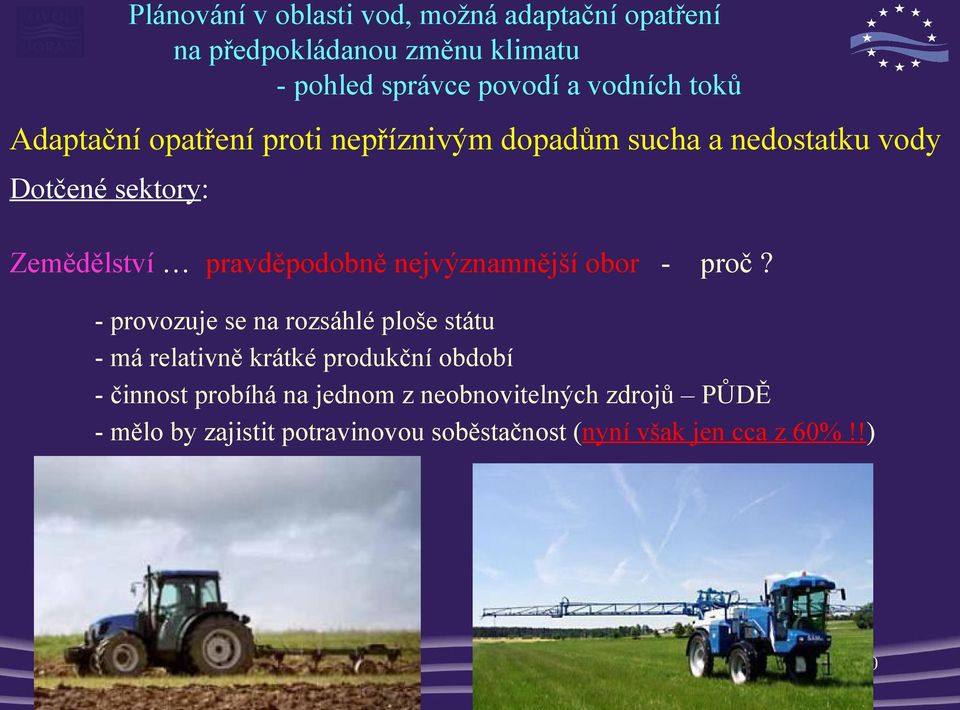 - provozuje se na rozsáhlé ploše státu - má relativně krátké produkční období - činnost