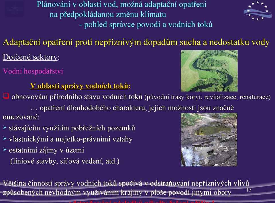 značně omezované: stávajícím využitím pobřežních pozemků vlastnickými a majetko-právními vztahy ostatními zájmy v území (liniové stavby, síťová