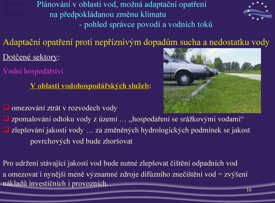 vody za změněných hydrologických podmínek se jakost povrchových vod bude zhoršovat Pro udržení stávající jakosti vod bude nutné