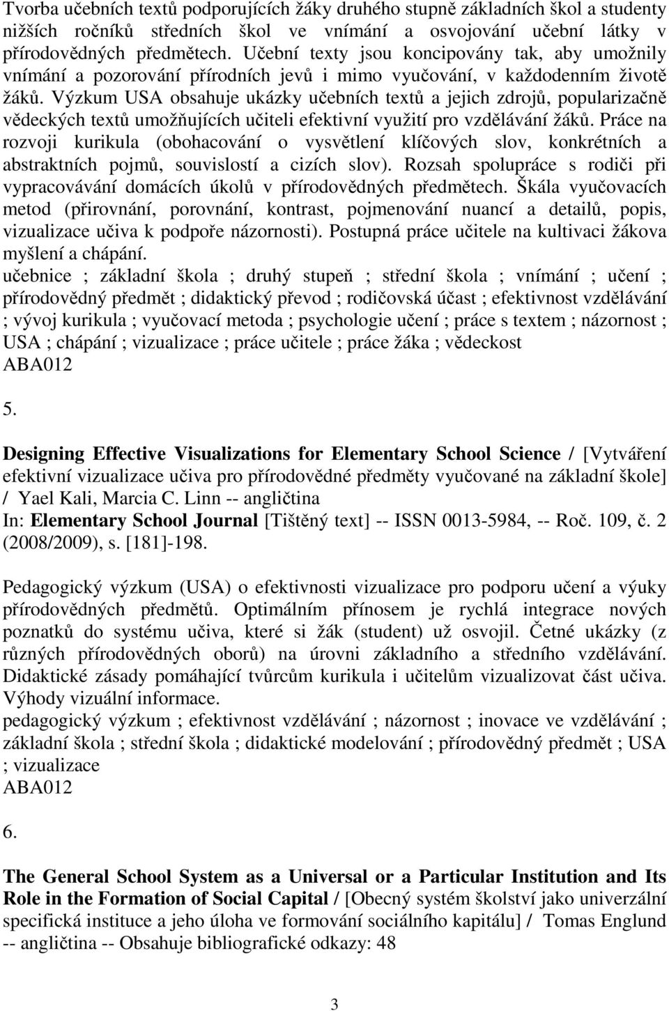 Výzkum USA obsahuje ukázky učebních textů a jejich zdrojů, popularizačně vědeckých textů umožňujících učiteli efektivní využití pro vzdělávání žáků.