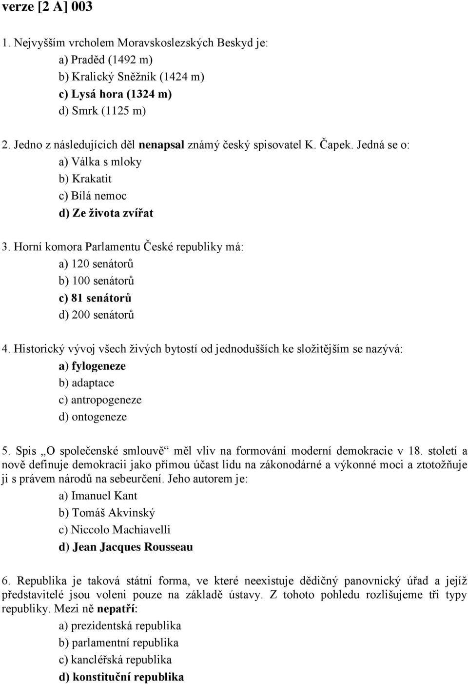 Horní komora Parlamentu České republiky má: a) 120 senátorů b) 100 senátorů c) 81 senátorů d) 200 senátorů 4.