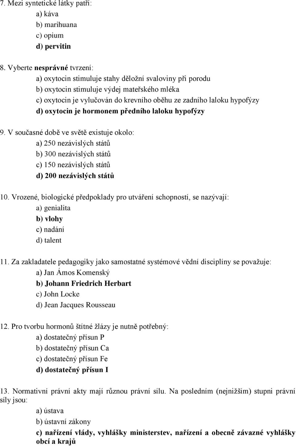 d) oxytocin je hormonem předního laloku hypofýzy 9. V současné době ve světě existuje okolo: a) 250 nezávislých států b) 300 nezávislých států c) 150 nezávislých států d) 200 nezávislých států 10.