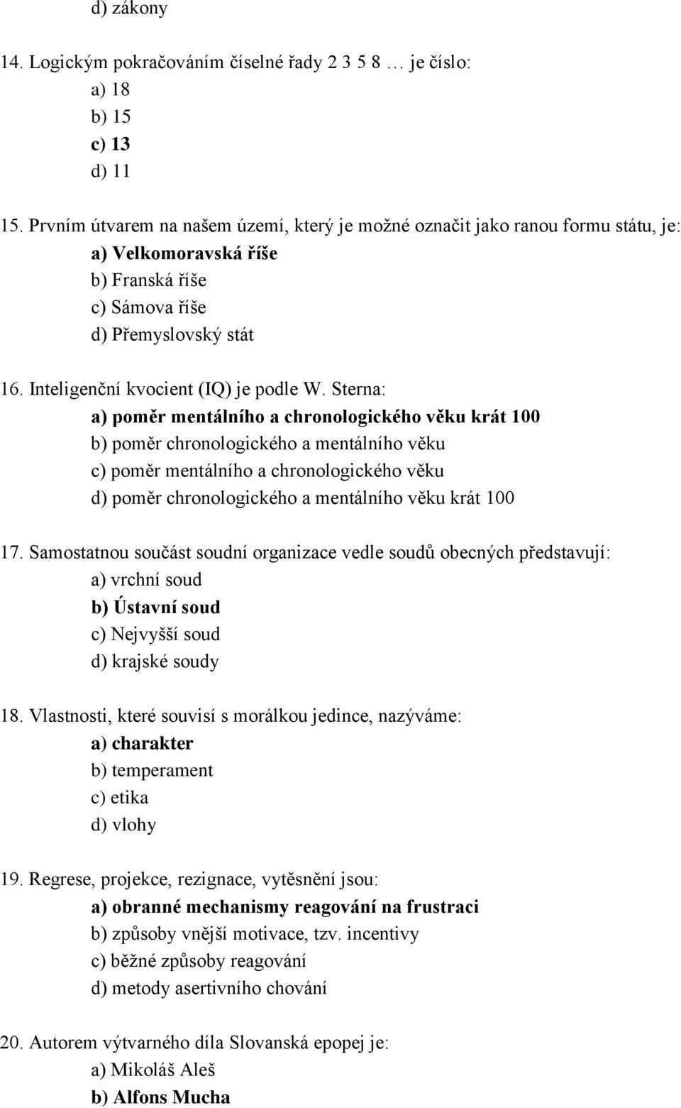 Sterna: a) poměr mentálního a chronologického věku krát 100 b) poměr chronologického a mentálního věku c) poměr mentálního a chronologického věku d) poměr chronologického a mentálního věku krát 100