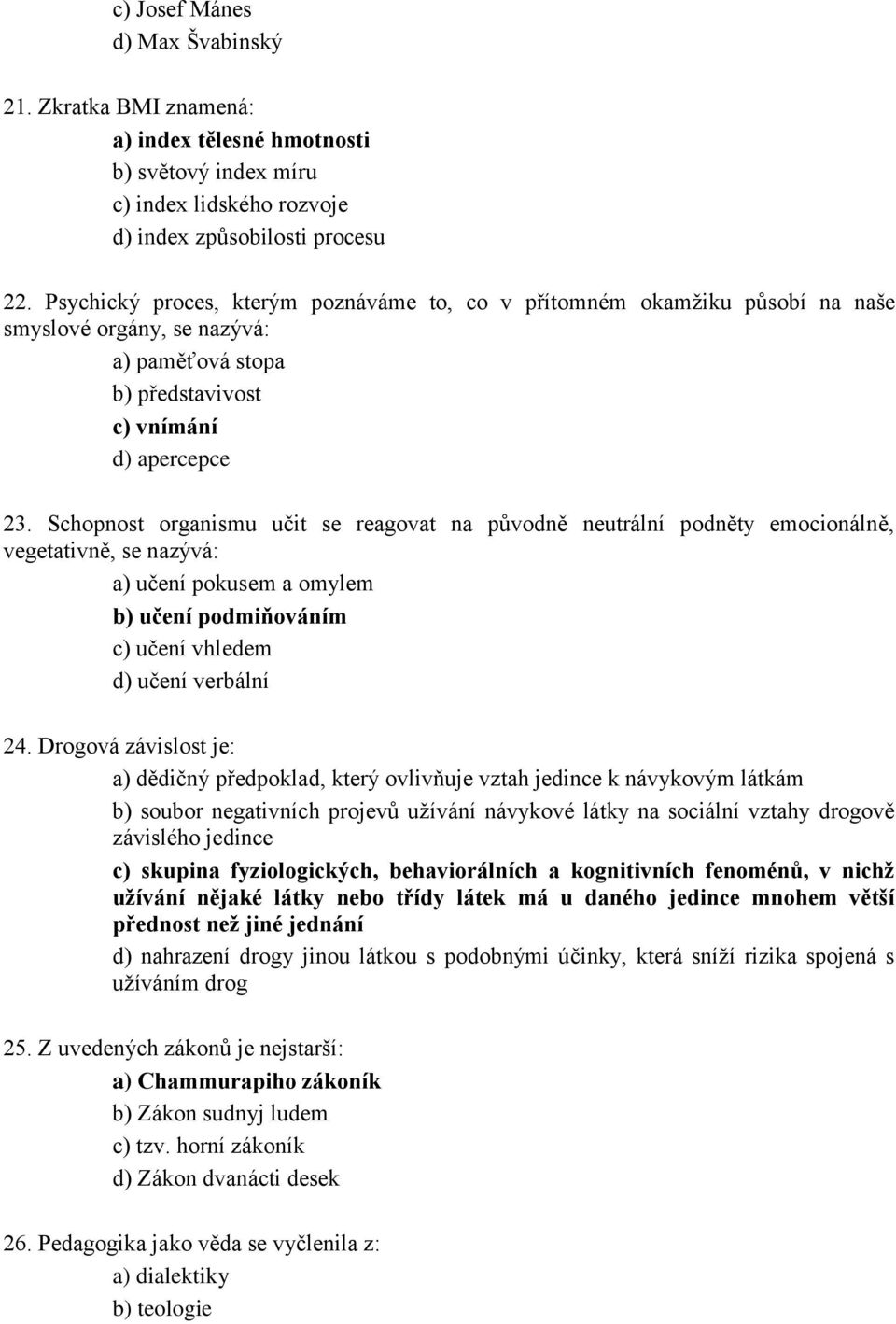 Schopnost organismu učit se reagovat na původně neutrální podněty emocionálně, vegetativně, se nazývá: a) učení pokusem a omylem b) učení podmiňováním c) učení vhledem d) učení verbální 24.