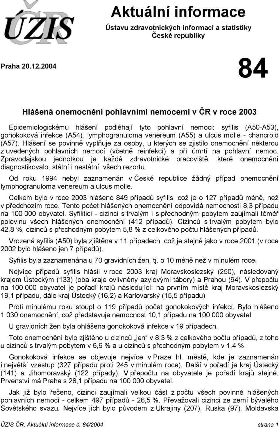 ulcus molle - chancroid (A57). Hlášení se povinně vyplňuje za osoby, u kterých se zjistilo onemocnění některou z uvedených pohlavních nemocí (včetně reinfekcí) a při úmrtí na pohlavní nemoc.