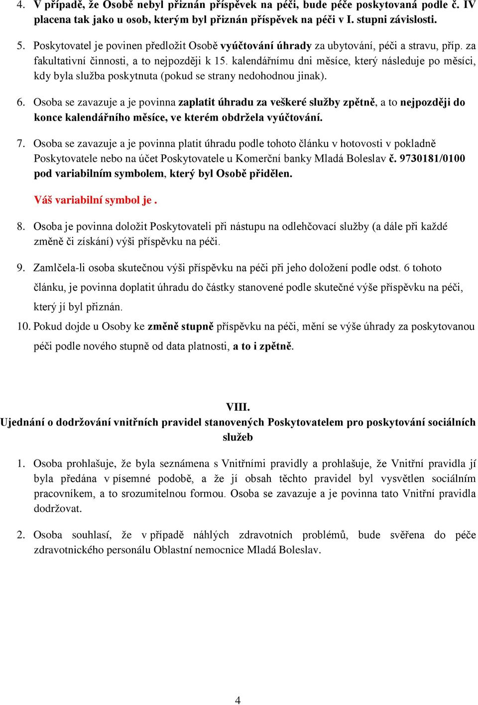 kalendářnímu dni měsíce, který následuje po měsíci, kdy byla služba poskytnuta (pokud se strany nedohodnou jinak). 6.