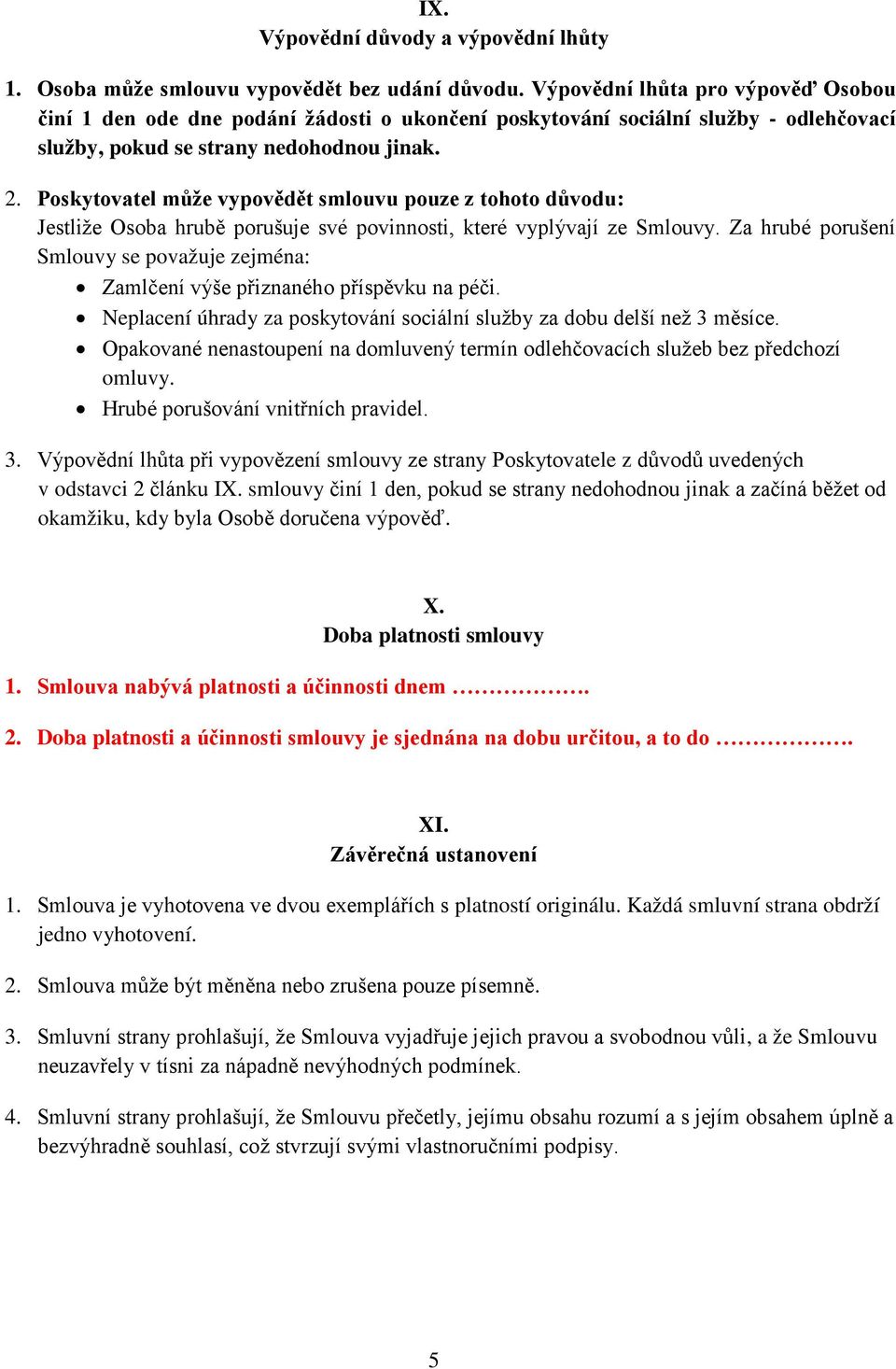 Poskytovatel může vypovědět smlouvu pouze z tohoto důvodu: Jestliže Osoba hrubě porušuje své povinnosti, které vyplývají ze Smlouvy.