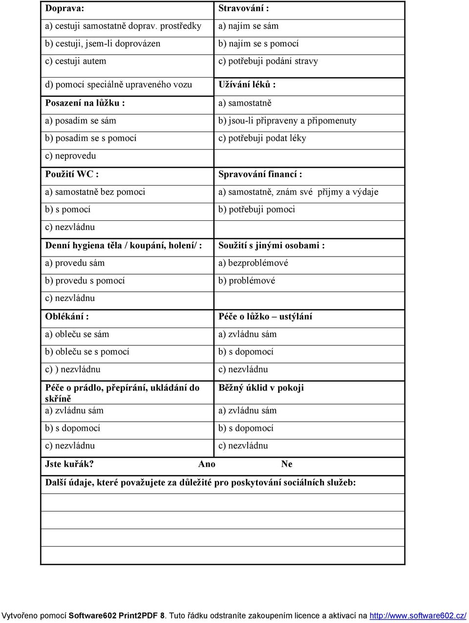 samostatně a) posadím se sám b) jsou-li připraveny a připomenuty b) posadím se s pomocí c) potřebuji podat léky c) neprovedu Použití WC : Spravování financí : a) samostatně bez pomoci a) samostatně,