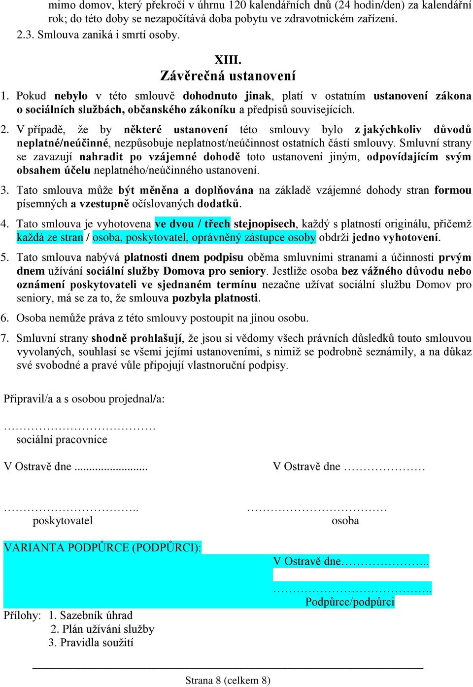 V případě, že by některé ustanovení této smlouvy bylo z jakýchkoliv důvodů neplatné/neúčinné, nezpůsobuje neplatnost/neúčinnost ostatních částí smlouvy.