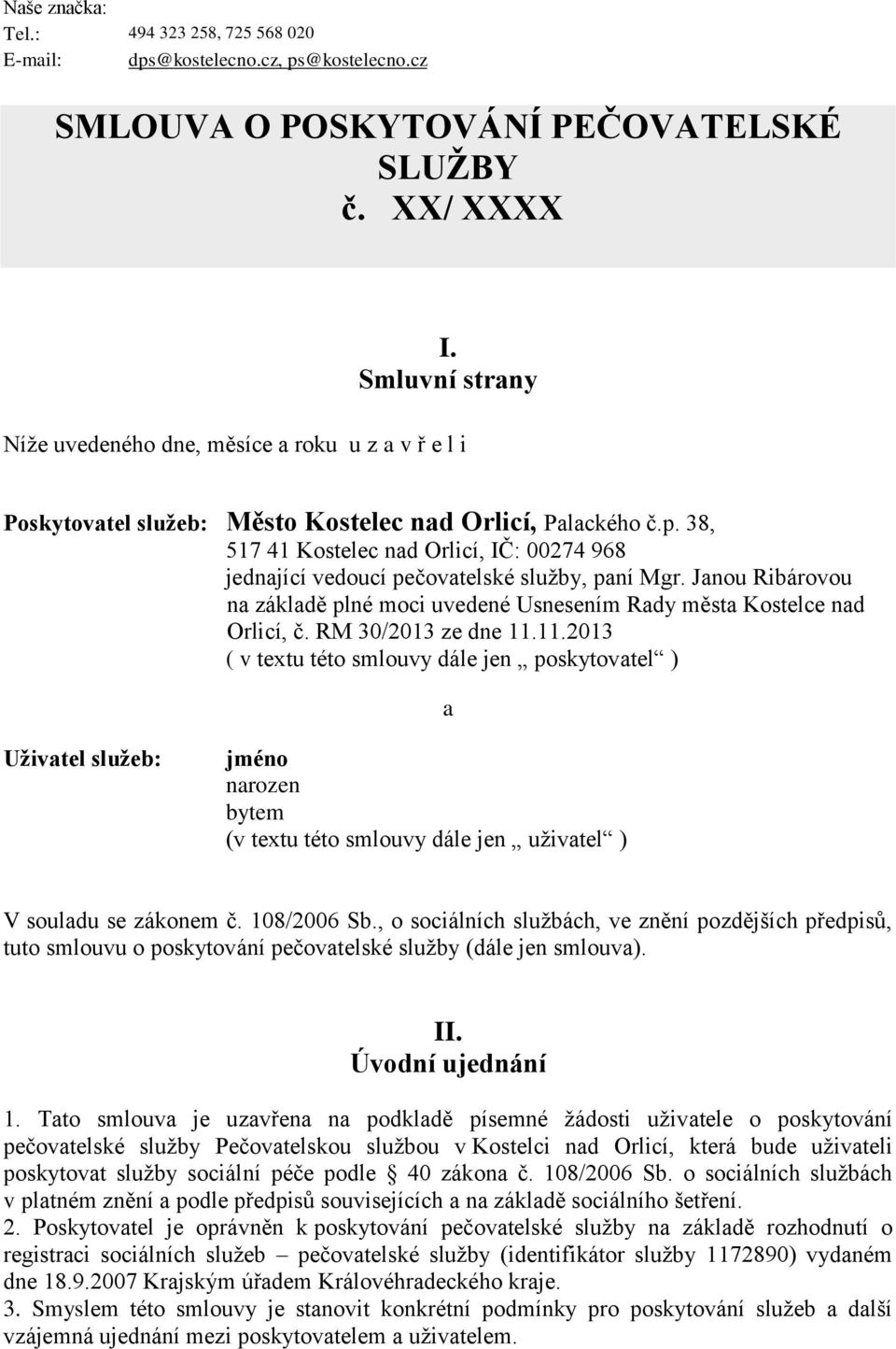 38, 517 41 Kostelec nad Orlicí, IČ: 00274 968 jednající vedoucí pečovatelské služby, paní Mgr. Janou Ribárovou na základě plné moci uvedené Usnesením Rady města Kostelce nad Orlicí, č.