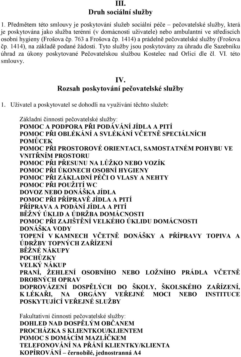 (Frošova čp. 763 a Frošova čp. 1414) a prádelně pečovatelské služby (Frošova čp. 1414), na základě podané žádosti.
