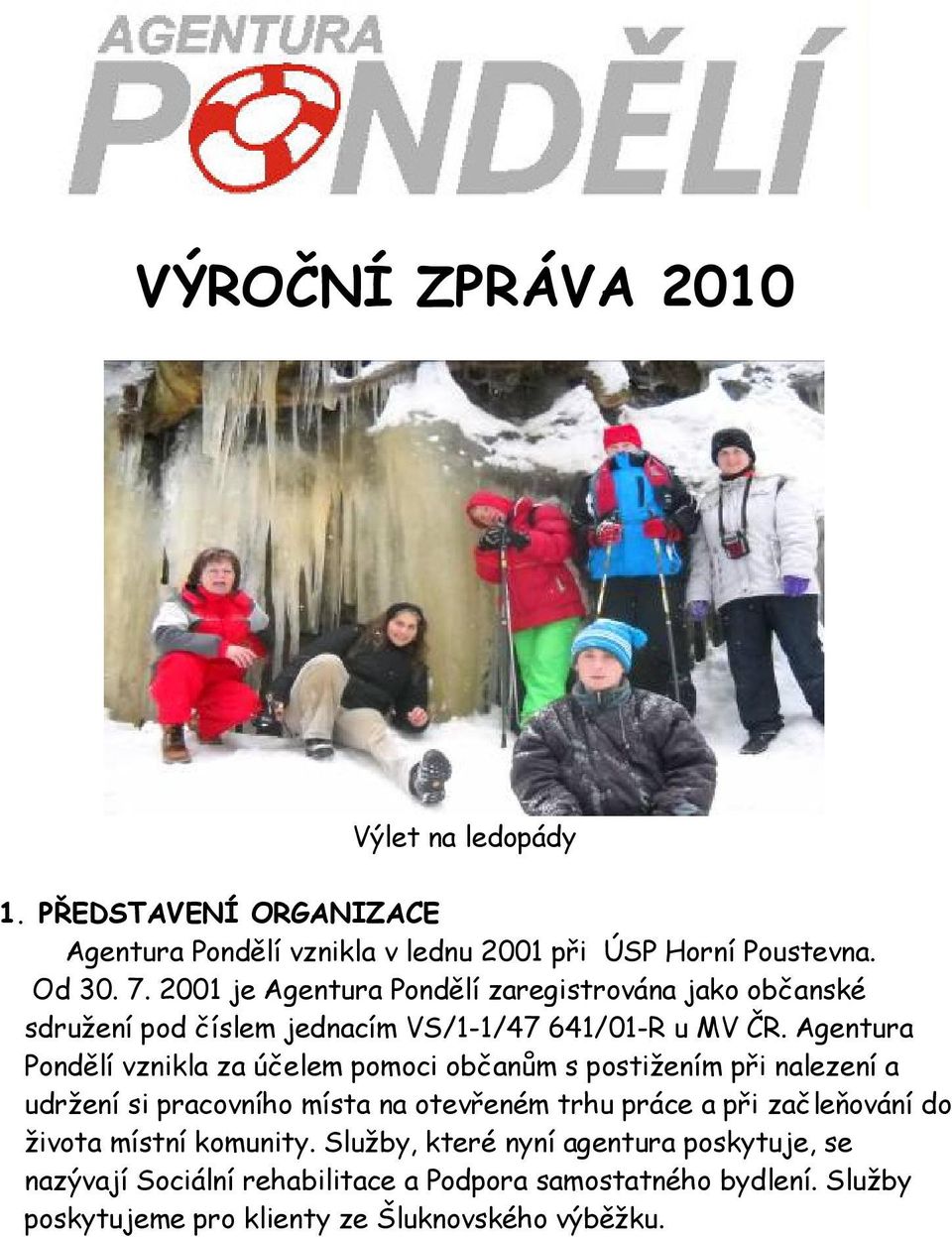 Agentura Pondělí vznikla za účelem pomoci občanům s postižením při nalezení a udržení si pracovního místa na otevřeném trhu práce a při