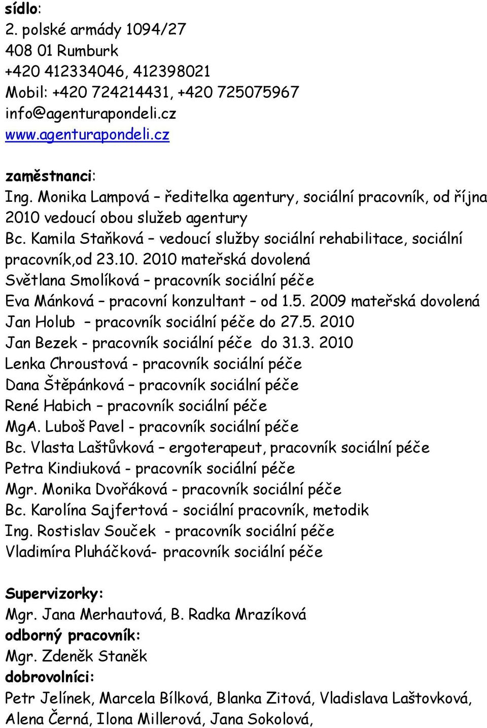 5. 2009 mateřská dovolená Jan Holub pracovník sociální péče do 27.5. 2010 Jan Bezek - pracovník sociální péče do 31