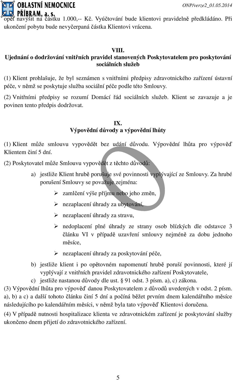 v němž se poskytuje služba sociální péče podle této Smlouvy. (2) Vnitřními předpisy se rozumí Domácí řád sociálních služeb. Klient se zavazuje a je povinen tento předpis dodržovat. IX.