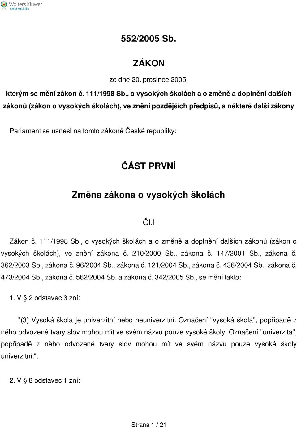 PRVNÍ Změna zákona o vysokých školách Čl.I Zákon č. 111/1998 Sb., o vysokých školách a o změně a doplnění dalších zákonů (zákon o vysokých školách), ve znění zákona č. 210/2000 Sb., zákona č.