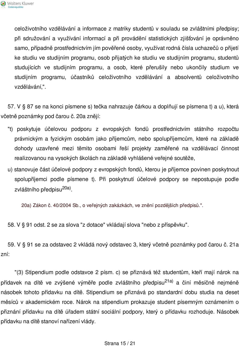 programu, a osob, které přerušily nebo ukončily studium ve studijním programu, účastníků celoživotního vzdělávání a absolventů celoživotního vzdělávání,". 57.