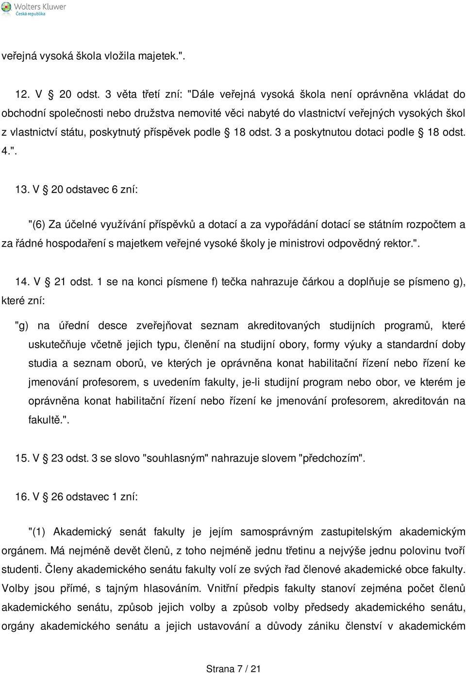 příspěvek podle 18 odst. 3 a poskytnutou dotaci podle 18 odst. 4.". 13.