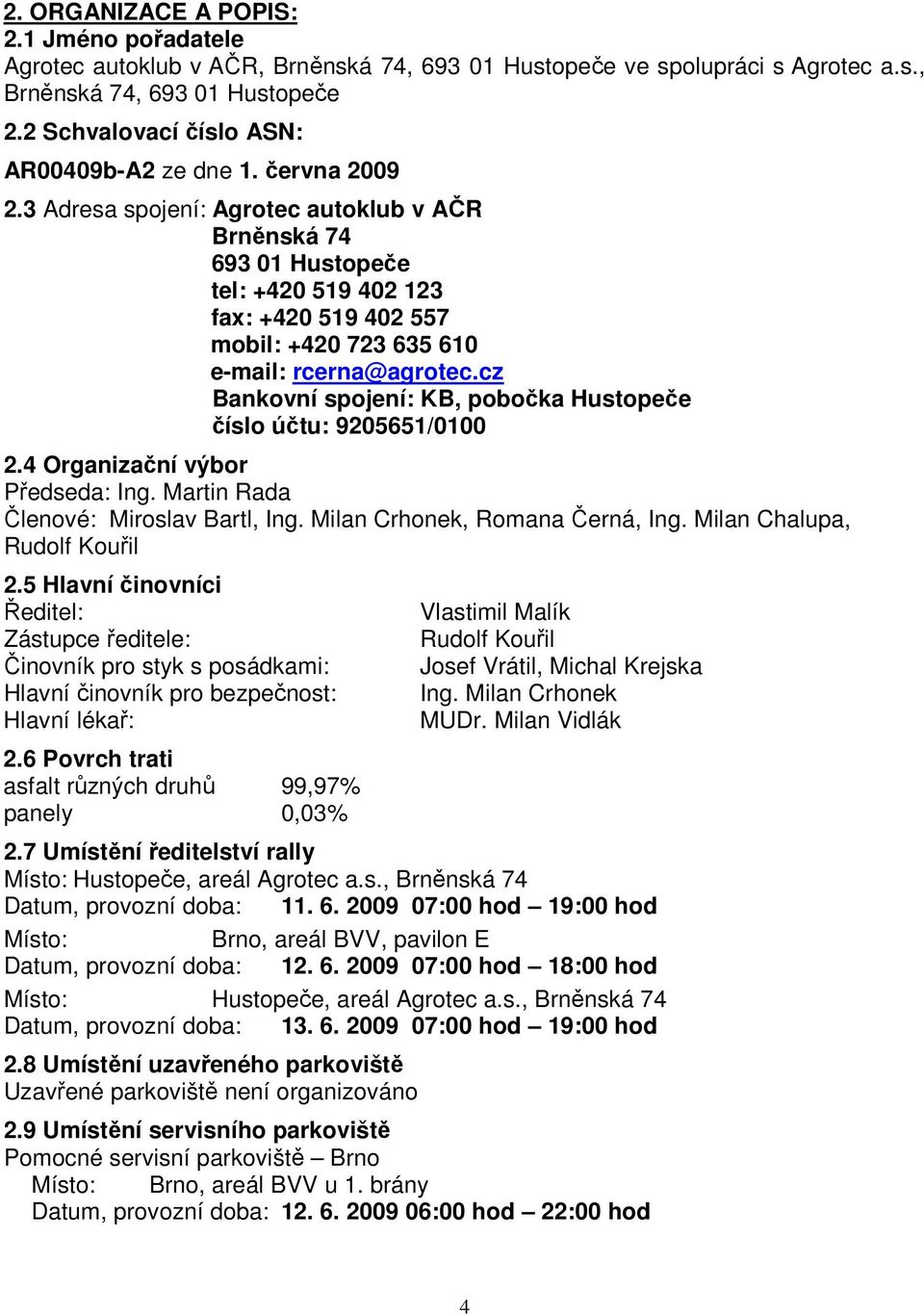 3 Adresa spojení: Agrotec autoklub v AČR Brněnská 74 693 01 Hustopeče tel: +420 519 402 123 fax: +420 519 402 557 mobil: +420 723 635 610 e-mail: rcerna@agrotec.