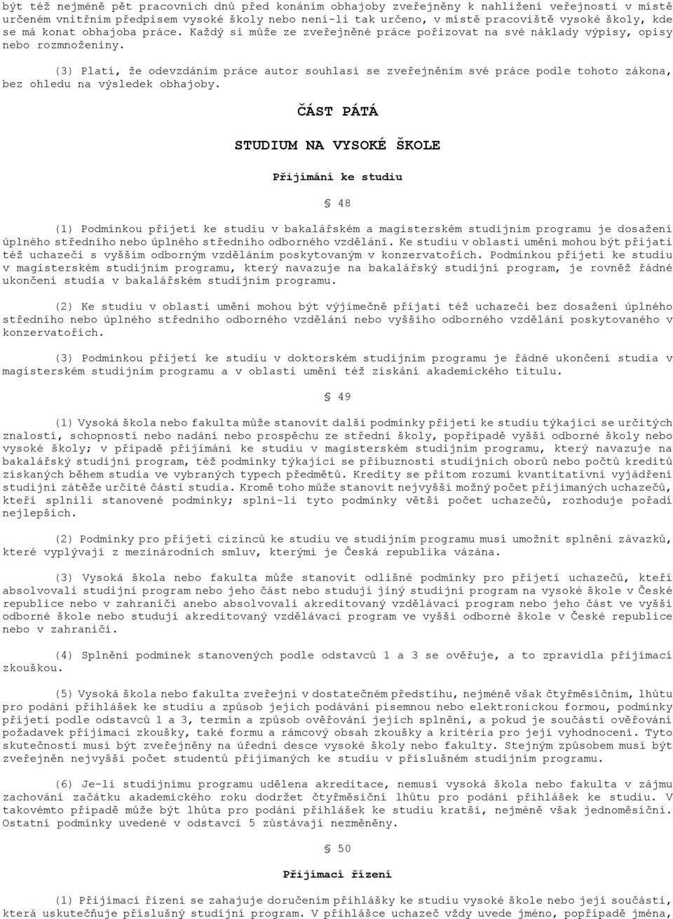 (3) Platí, ţe odevzdáním práce autor souhlasí se zveřejněním své práce podle tohoto zákona, bez ohledu na výsledek obhajoby.