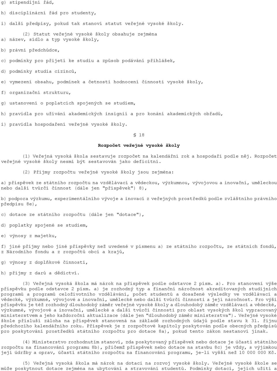 e) vymezení obsahu, podmínek a četnosti hodnocení činnosti vysoké školy, f) organizační strukturu, g) ustanovení o poplatcích spojených se studiem, h) pravidla pro uţívání akademických insignií a pro