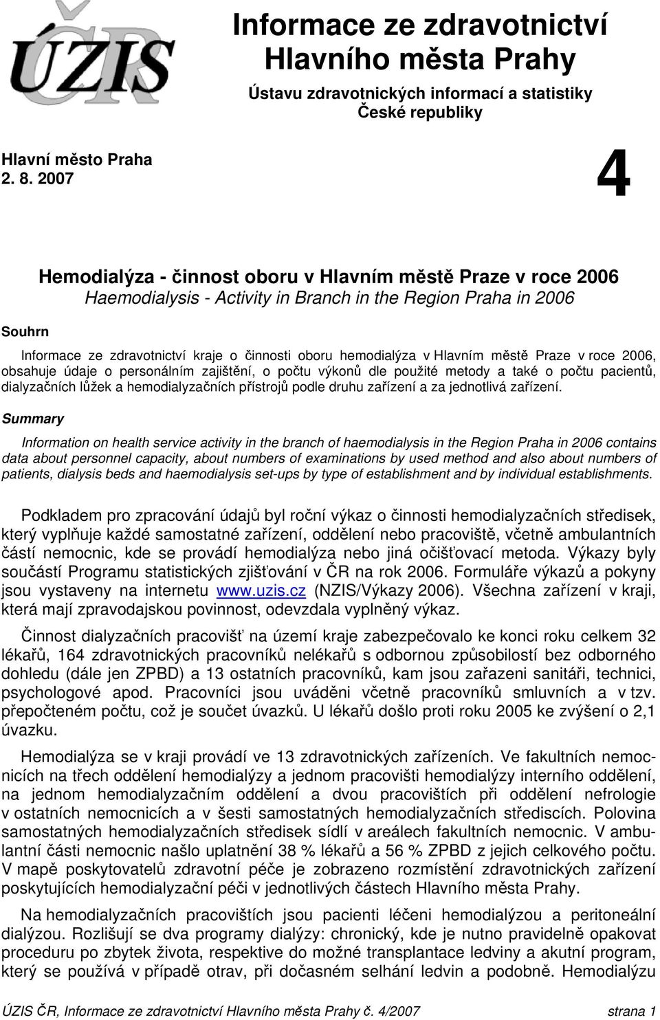 v Hlavním městě Praze v roce 2006, obsahuje údaje o personálním zajištění, o počtu výkonů dle použité metody a také o počtu pacientů, dialyzačních lůžek a hemodialyzačních přístrojů podle druhu